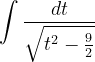 \dpi{120} \int \frac{dt}{\sqrt{t^{2}-\frac{9}{2}}}